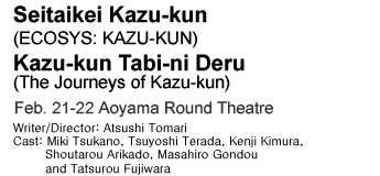 Seitaikei Kazu-kun (ECOSYS: KAZU-KUN) / Kazu-kun Tabi-ni Deru(The Journeys of Kazu-kun) Feb. 21-22 Aoyama Round Theatre